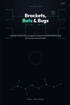 Paperback Brackets, Bots & Bugs: A Builder's Diary from an Agentic-Coded Football Prediction App for Humans and AI Models Book