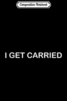Composition Notebook: I Get Carried In Game Legend for game lovers Journal/Notebook Blank Lined Ruled 6x9 100 Pages