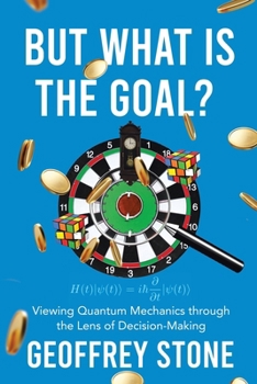 Paperback But What is the Goal?: Viewing Quantum Mechanics through the Lens of Decision-Making Book