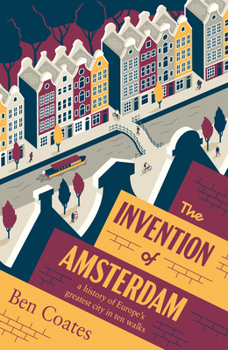 Paperback The Invention of Amsterdam: A History of Europe's Greatest City in Ten Walks Book