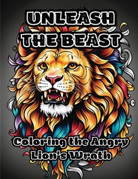 Paperback Unleash the Beast: Coloring the Angry Lion's Wrath Book