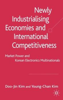 Hardcover Newly Industrialising Economies and International Competitiveness: Market Power and Korean Electronics Multinationals Book