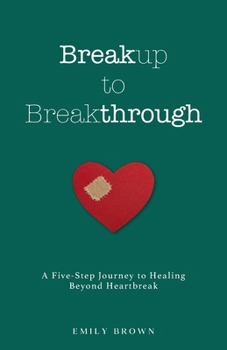 Paperback Breakup to Breakthrough: A Five-Step Journey to Healing Beyond Heartbreak Book