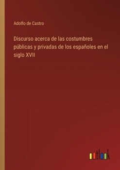 Paperback Discurso acerca de las costumbres públicas y privadas de los españoles en el siglo XVII [Spanish] Book