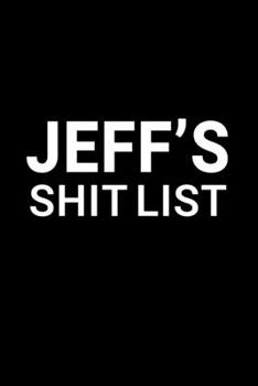 Jeff's Shit List: Personalized Notebook for Men Named Jeff - Funny Lined Note Book Pad - Black and White Novelty Notepad with Lines - Cool, Fun, Sarcastic Office Gag Gift for Adults - Coworker Boss Hu
