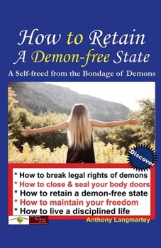 Paperback How to Retain A Demon-free State: A Self-freed from the Bondage of Demons Book