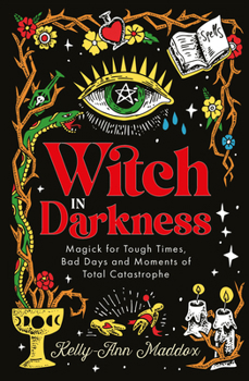 Witch in Darkness: Magick for Tough Times, Bad Days and Moments of Total Catastrophe Book Cover