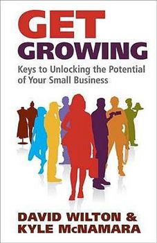 Paperback Get Growing: Keys to Unlocking the Potential of Your Small Business. David Wilton & Kyle McNamara Book