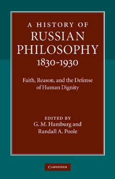 A History of Russian Philosophy 1830-1930: Faith, Reason, and the Defense of Human Dignity