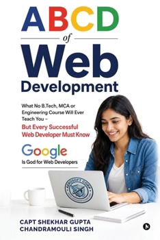 Paperback A B C D of Web Development: What No B.Tech, MCA, or Engineering Course Will Ever Teach You - But Every Successful Web Developer Book