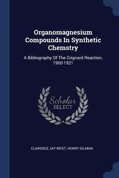 Paperback Organomagnesium Compounds In Synthetic Chemstry: A Bibliography Of The Grignard Reaction, 1900-1921 Book