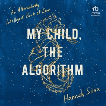 Audio CD My Child, the Algorithm: An Alternatively Intelligent Book of Love Book