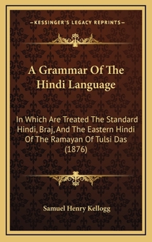 Hardcover A Grammar Of The Hindi Language: In Which Are Treated The Standard Hindi, Braj, And The Eastern Hindi Of The Ramayan Of Tulsi Das (1876) Book