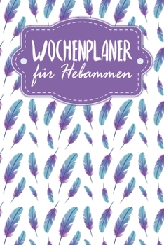 Wochenplaner für Hebammen: Handlicher Terminkalender - Motiv: Federn