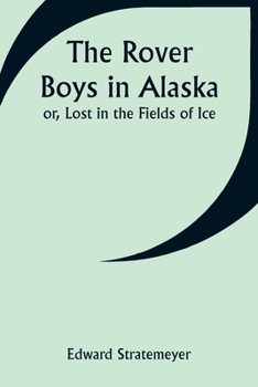 Paperback The Rover Boys in Alaska; or, Lost in the Fields of Ice Book