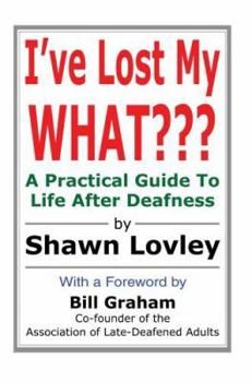 Paperback I've Lost My WHAT: A Practical Guide To Life After Deafness Book