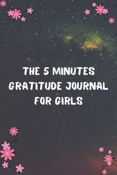 THE 5 MINUTES GRATITUDE JOURNAL FOR GIRLS: 100 Days gratitude and daily practice, spending five minutes to cultivate happiness, Unique gift for teenage girls