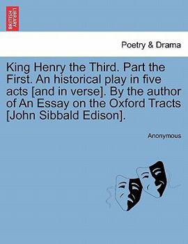 King Henry the Third. Part the First. An historical play in five acts [and in verse]. By the author of An Essay on the Oxford Tracts [John Sibbald Edison].