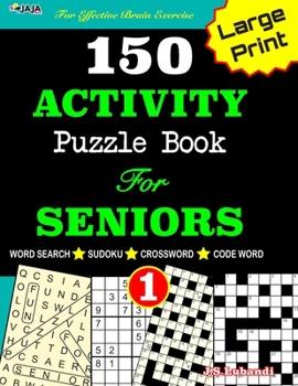 Paperback 150 ACTIVITY Puzzle Book For SENIORS; VOL.1 [Crossword, Word Search, Sudoku, Codeword] For Effective Brain Exercise! [Large Print] Book