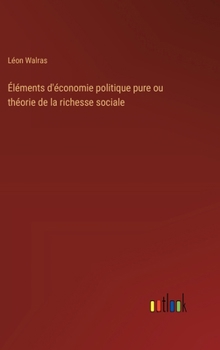 Hardcover Éléments d'économie politique pure ou théorie de la richesse sociale [French] Book