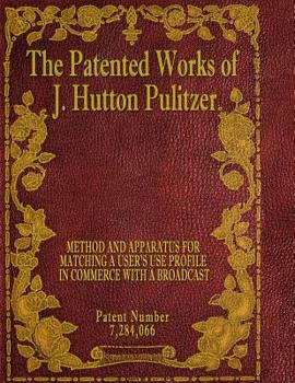 Paperback The Patented Works of J. Hutton Pulitzer - Patent Number 7,284,066 Book