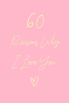 60 Reasons Why I Love You: 6x9" Lined Notebook/Journal Gift For Couples. Perfect Romantic, Birthday, Anniversary, Valentine's Gift