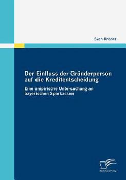 Paperback Der Einfluss der Gründerperson auf die Kreditentscheidung: Eine empirische Untersuchung an bayerischen Sparkassen [German] Book