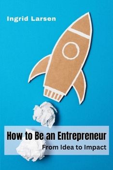 Paperback How to Be an Entrepreneur: From Idea to Impact Book