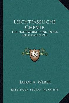 Paperback Leichtfassliche Chemie: Fur Handwerker Und Deren Lehrlinge (1793) [German] Book