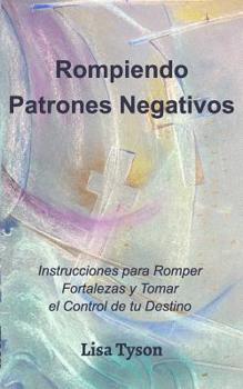 Paperback Rompiendo Patrones Negativos (Breaking Negative Patterns Spanish Edition): Instrucciones para Romper Fortalezas y Tomarel Control de tu Destino [Spanish] Book