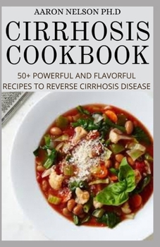 Paperback Cirrhosis Cookbook: 50+ Powerful and Flavorful Recipes to Prevent Cirrhosis Disease Book