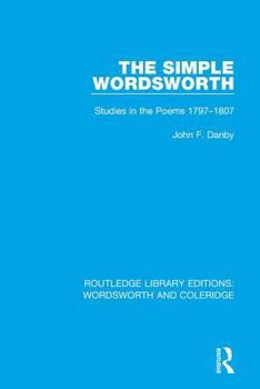 The simple Wordsworth: Studies in the poems, 1797-1807 - Book  of the RLE: Wordsworth and Coleridge