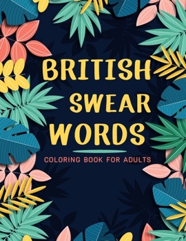 Paperback British Swear Words Coloring Book For Adults: Adult Coloring Book with Stress Relieving Swear Words Coloring Book Designs for Relaxation. Book
