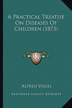 Paperback A Practical Treatise On Diseases Of Children (1873) Book
