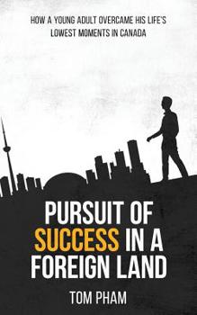 Paperback Pursuit of Success in a Foreign Land: How a Young Adult Overcame His Life's Lowest Moments in Canada Book