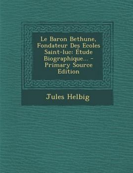 Paperback Le Baron Bethune, Fondateur Des Ecoles Saint-luc: Étude Biographique... [French] Book