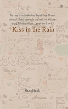 Paperback Kiss in the Rain: The story of three valentine's days of three different individuals...linked together by one bond... but what went wron Book