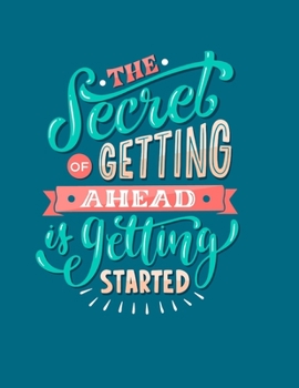 The Secret Of Getting Ahead Is Getting Started Journal Notebook: Motivational Positive Inspirational Quote Achieve Your Goals Wide Ruled College Lined Composition Notebook Diary For Kids Teens Adults