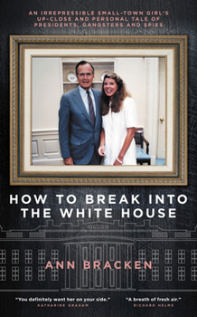 How to Break Into the White House: An irrepressible small-town girl’s up-close and personal tale of presidents, gangsters and spies