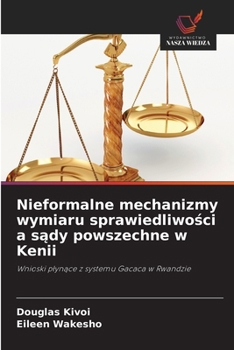 Nieformalne mechanizmy wymiaru sprawiedliwosci a sady powszechne w Kenii (Polish Edition)
