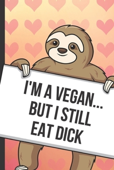 Paperback Im A Vegan But I Still Eat Dick: Sexy Sloth with a Loving Valentines Day Message Notebook with Red Heart Pattern Background Cover. Be My Valentine and Book