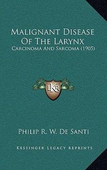 Paperback Malignant Disease of the Larynx: Carcinoma and Sarcoma (1905) Book