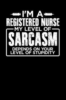 Paperback I'm a Registered Nurse My Level of Sarcasm Depends on your Level of Stupidity Book