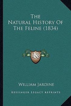 Paperback The Natural History Of The Feline (1834) Book