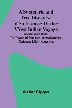 Paperback A Svmmarie and Trve Discovrse of Sir Frances Drakes VVest Indian Voyage; Wherein were taken, the townes of Saint Iago, Sancto Domingo, Cartagena & Saint Augustine. Book