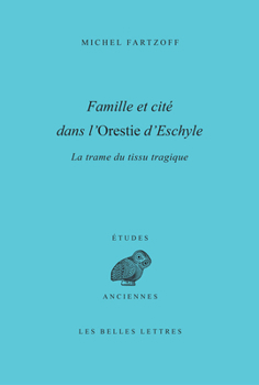 Famille Et Cite Dans l'Orestie d'Eschyle: La Trame Du Tissu Tragique