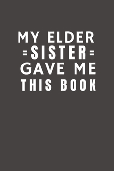 Paperback My Elder Sister Gave Me This Book: Funny Gift from Sister To Brother, Sister, Sibling and Family - Relationship Pocket Lined Notebook To Write In Book