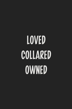 Loved Collared Owned: Stiffer Than A Greeting Card: Use Our Novelty Journal To Document Your Sexual Adventures, Fantasies, or Kinky Bucket List | Makes a Great BDSM Lifestyle Gift For Adults