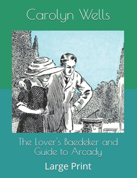 The Lover's Baedeker and Guide to Arcady: Large Print