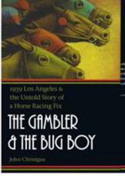 Hardcover The Gambler and the Bug Boy: 1939 Los Angeles and the Untold Story of a Horse Racing Fix Book